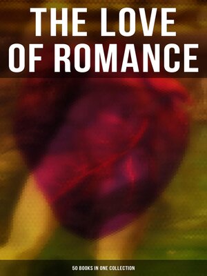 cover image of The Love of Romance--50 Books in One Collection